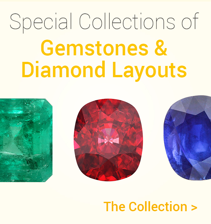 Click to View Our Special Collections of Gemstones and Diamond Layouts Special Collections of Gemstones and Diamond Layouts
